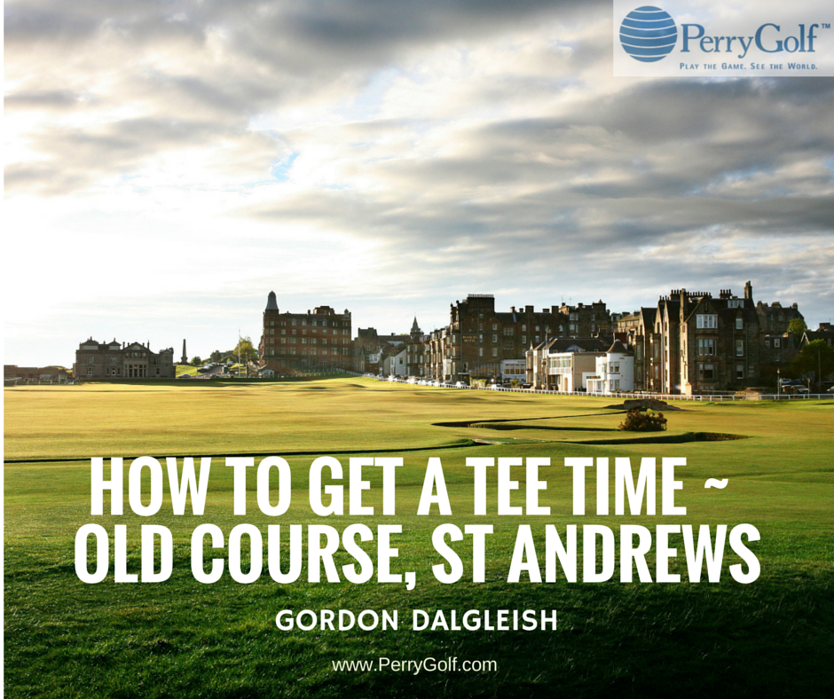 Old Course at St Andrews  ~ How to Get a Tee Time by Gordon Dalgleish