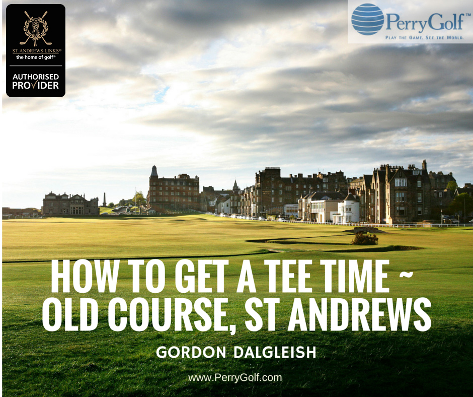 Old Course at St Andrews - How To Get A Tee Time by Gordon Dalgleish, President of PerryGolf