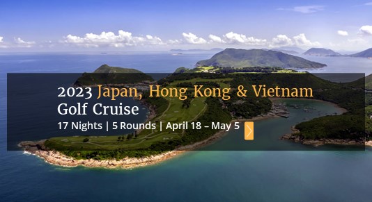 2023 Japan, Hong Kong & Vietnam Golf Cruise