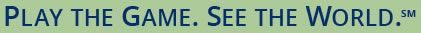 Play the Game. See the World. TM